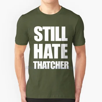 Som Stále Nenávidia Thatcherová-Zábavné Anti Histórie-Sarkastický Politické Vyhlásenie Vysoko Kvalitnej 100% Bavlny T-Shirt